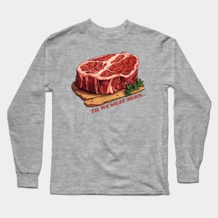 Until we meat again, big juicy steak Long Sleeve T-Shirt